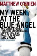 My Week At The Blue Angel: Stories From The Storm Drains, Strip Clubs, And Trailer Parks Of Las Vegas
