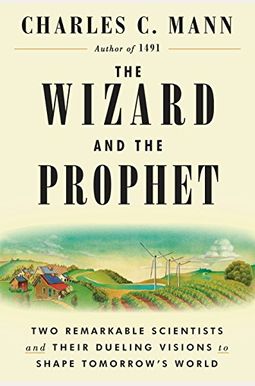 The Wizard And The Prophet: Two Remarkable Scientists And Their Dueling Visions To Shape Tomorrow's World The Wizard And The Prophet: Two Remarkable Scientists And Their Dueling Visions To Shape Tomorrow's World