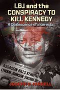 Lbj And The Conspiracy To Kill Kennedy: A Coalescence Of Interests
