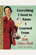 Everything I Need To Know I Learned From A Little Golden Book: An Inspirational Gift Book