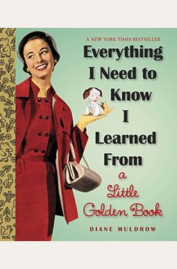 Everything I Need to Know I Learned from a Little Golden Book Everything I Need to Know I Learned from a Little Golden Book