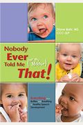 Nobody Ever Told Me (Or My Mother) That!: Everything From Bottles And Breathing To Healthy Speech Development