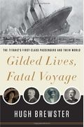 Gilded Lives, Fatal Voyage: The Titanic's First-Class Passengers And Their World