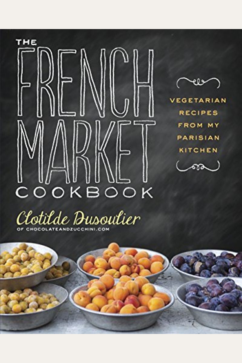 The French Market Cookbook: Vegetarian Recipes From My Parisian Kitchen