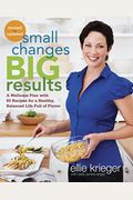 Small Changes, Big Results, Revised And Updated: A Wellness Plan With 65 Recipes For A Healthy, Balanced Life Full Of Flavor: A Cookbook