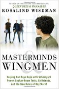 Masterminds And Wingmen: Helping Our Boys Cope With Schoolyard Power, Locker-Room Tests, Girlfriends, And The New Rules Of Boy World