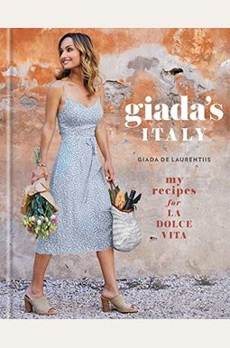 Giada's Italy: My Recipes For La Dolce Vita: A Cookbook Giada's Italy: My Recipes For La Dolce Vita: A Cookbook