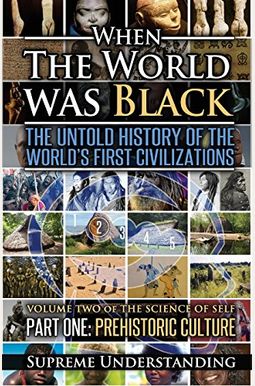 When The World Was Black Part Two: The Untold History Of The World's First Civilizations Ancient Civilizations When The World Was Black Part Two: The Untold History Of The World's First Civilizations Ancient Civilizations