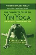The Complete Guide To Yin Yoga: The Philosophy And Practice Of Yin Yoga