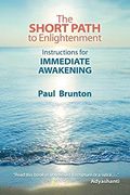 The Short Path To Enlightenment: Instructions For Immediate Awakening