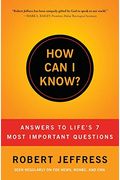 How Can I Know?: Answers To Life's 7 Most Important Questions