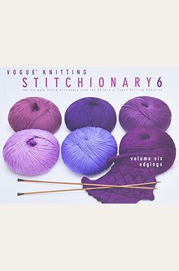 Vogue(R) Knitting Stitchionary(R) Volume Six: Edgings: The Ultimate Stitch Dictionary From The Editors Of Vogue(R) Knitting Magazine Vogue(R) Knitting Stitchionary(R) Volume Six: Edgings: The Ultimate Stitch Dictionary From The Editors Of Vogue(R) Knitting Magazine