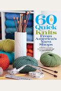 60 Quick Knits from America's Yarn Shops: Everyone's Favorite Projects in Cascade 220 and 220 Superwash