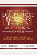 The Expanded Dialectical Behavior Therapy Skills Training Manual: Practical Dbt For Self-Help, And Individual And Group Treatment Settings