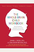 The Whole-Brain Child Workbook: Practical Exercises, Worksheets And Activities To Nurture Developing Minds