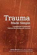 Trauma Made Simple: Competencies In Assessment, Treatment And Working With Survivors