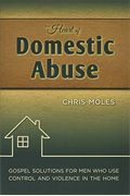The Heart Of Domestic Abuse: Gospel Solutions For Men Who Use Control And Violence In The Home