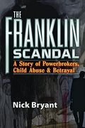 The Franklin Scandal: A Story Of Powerbrokers, Child Abuse And Betrayal