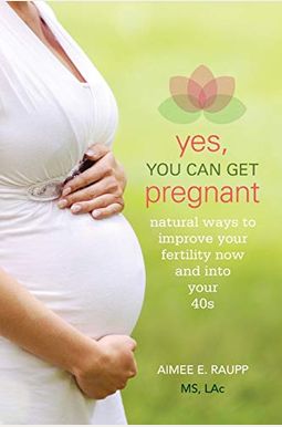 Yes, You Can Get Pregnant: Natural Ways To Improve Your Fertility Now And Into Your 40s Yes, You Can Get Pregnant: Natural Ways To Improve Your Fertility Now And Into Your 40s
