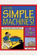 Explore Simple Machines!: With 25 Great Projects