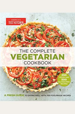 The Complete Vegetarian Cookbook: A Fresh Guide To Eating Well With 700 Foolproof Recipes The Complete Vegetarian Cookbook: A Fresh Guide To Eating Well With 700 Foolproof Recipes