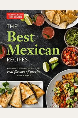 The Best Mexican Recipes: Kitchen-Tested Recipes Put The Real Flavors Of Mexico Within Reach The Best Mexican Recipes: Kitchen-Tested Recipes Put The Real Flavors Of Mexico Within Reach