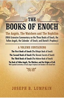 The Books of Enoch: The Angels, the Watchers and the Nephilim (with Extensive Commentary on the Three Books of Enoch, the Fallen Angels, T The Books of Enoch: The Angels, the Watchers and the Nephilim (with Extensive Commentary on the Three Books of Enoch, the Fallen Angels, T