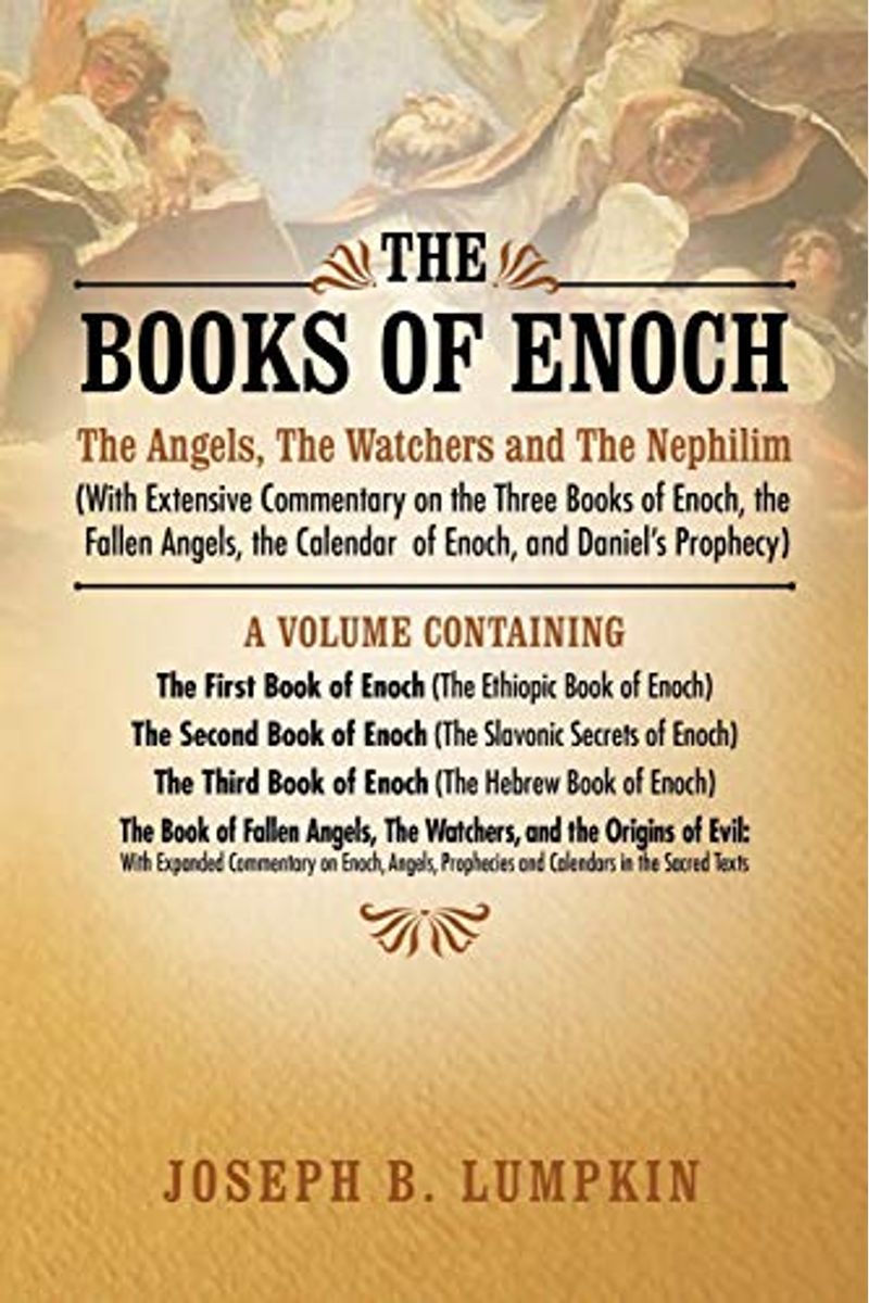 The Books of Enoch: The Angels, the Watchers and the Nephilim (with Extensive Commentary on the Three Books of Enoch, the Fallen Angels, T