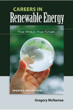 Careers in Renewable Energy, Updated 2nd Edition: Your World, Your Future Careers in Renewable Energy, Updated 2nd Edition: Your World, Your Future
