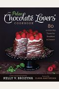 Paleo Chocolate Lovers' Cookbook: 80 Gluten-Free Treats For Breakfast & Dessert