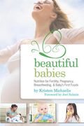 Beautiful Babies: Nutrition For Fertility Pregnancy Breastfeeding And Baby's Fir