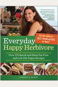 Everyday Happy Herbivore: Over 175 Quick-And-Easy Fat-Free And Low-Fat Vegan Recipes