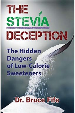The Stevia Deception: The Hidden Dangers Of Low-Calorie Sweeteners The Stevia Deception: The Hidden Dangers Of Low-Calorie Sweeteners