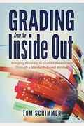 Grading From The Inside Out: Bringing Accuracy To Student Assessment Through A Standards-Based Mindset
