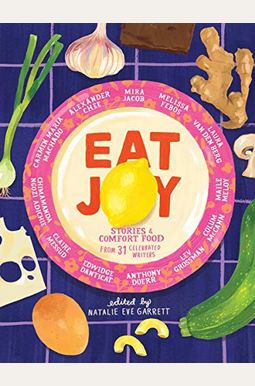 Eat Joy: Stories & Comfort Food From 31 Celebrated Writers Eat Joy: Stories & Comfort Food From 31 Celebrated Writers
