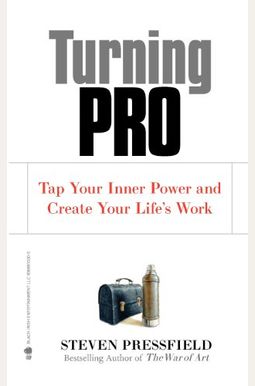 Turning Pro: Tap Your Inner Power And Create Your Life's Work Turning Pro: Tap Your Inner Power And Create Your Life's Work
