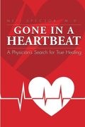 Gone In A Heartbeat A Physician's Search For True Healing