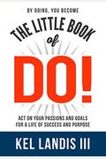 The Little Book Of Do!: Act On Your Passions And Goals For A Life Of Success And Purpose