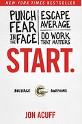 Start.: Punch Fear In The Face, Escape Average, And Do Work That Matters