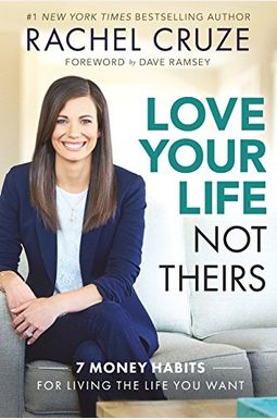 Love Your Life Not Theirs: 7 Money Habits For Living The Life You Want Love Your Life Not Theirs: 7 Money Habits For Living The Life You Want