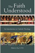 The Faith Understood: An Introduction To Catholic Theology