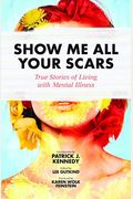 Show Me All Your Scars: True Stories Of Living With Mental Illness