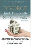 Divorce: Think Financially, Not EmotionallyÂ® Volume I: What Women Need To Know About Securing Their Financial Future Before, During, And After Divorce (Volume 1)