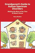 Grandparent's Guide To Autism Spectrum Disorders: Making The Most Of The Time At Nana's House