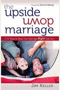 The Upside Down Marriage: 12 Ways To Keep Your Marriage Right Side Up