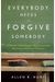 Everybody Needs To Forgive Somebody: 12 Stories Of Real People Who Discovered The Life-Changing Power Of Grace (New And Expanded Third Edition)