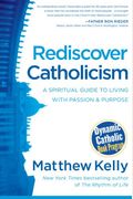 Rediscover Catholicism: A Spiritual Guide To Living With Passion & Purpose