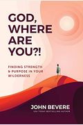 God, Where Are You?!: Finding Strength And Purpose In Your Wilderness