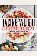 Racing Weight Cookbook: Lean, Light Recipes For Athletes