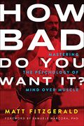 How Bad Do You Want It?: Mastering The Psychology Of Mind Over Muscle